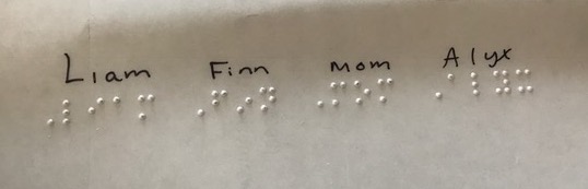 Braille names:  Liam, Finn, Mom, Alyx