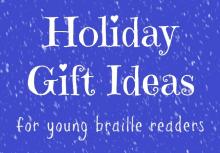 Holiday gift ideas for young braille readers