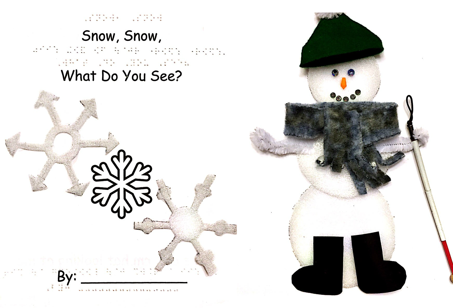Image of Front of Book with text "Snow, Snow, What Do You See?", a printed snowflake and two foam cut-out snowflakes. Printed text "By: ____" at bottom of front cover.  Picture of assembled and decorated snowman, complete with hat, scarf, boots and white cane. 