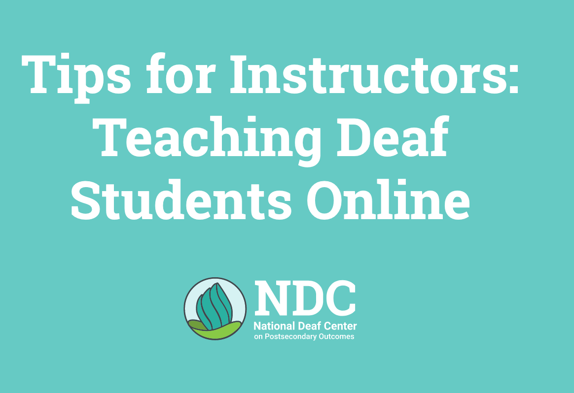 Tips for Instructors:  Teaching Deaf Students Online